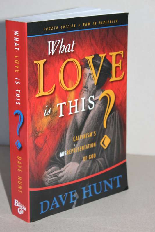 WHAT LOVE IS THIS?  Calvinism's Misrepresentation of God  by Dave Hunt