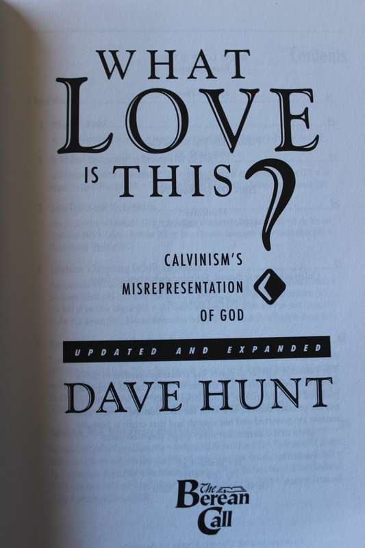 WHAT LOVE IS THIS?  Calvinism's Misrepresentation of God  by Dave Hunt