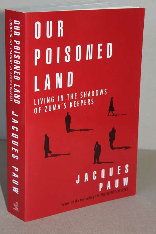 OUR POISONED LAND (Living in the shadows of Zuma's keepers  by Jacques Pauw