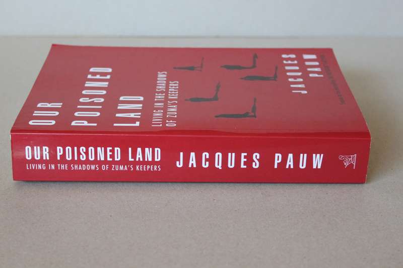 OUR POISONED LAND (Living in the shadows of Zuma's keepers  by Jacques Pauw