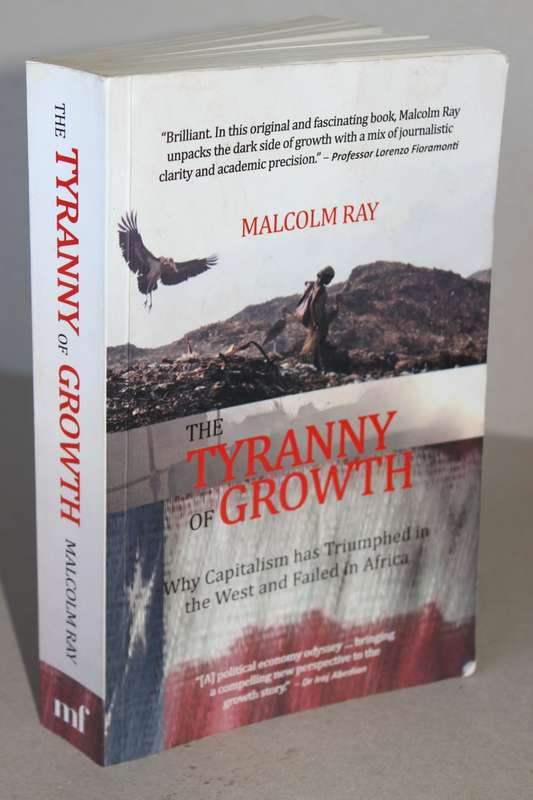 THE TYRANNY OF GROWTH (Why Capitalism has Triumphed in the West and Failed in Africa) by Malcolm Ray