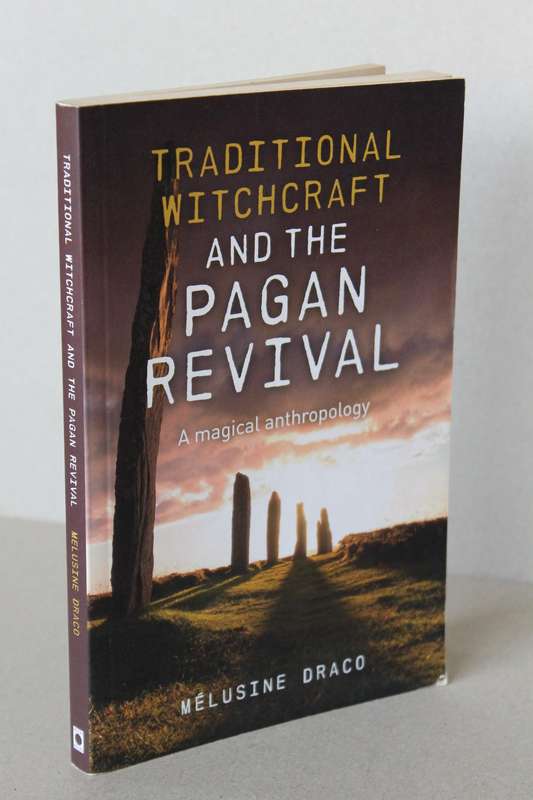 TRADITIONAL WITCHCRAFT AND THE PAGAN REVIVAL  by Melusine Draco (A Magical Anthropology)
