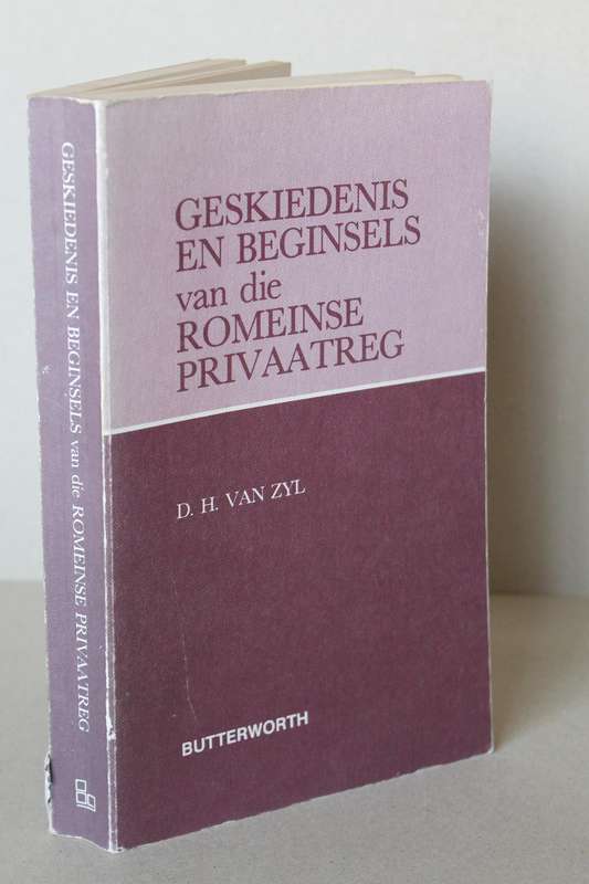 GESKIEDENIS EN BEGINSELS VAN DIE ROMEINSE PRIVAATREG  deur D. H. van Zyl