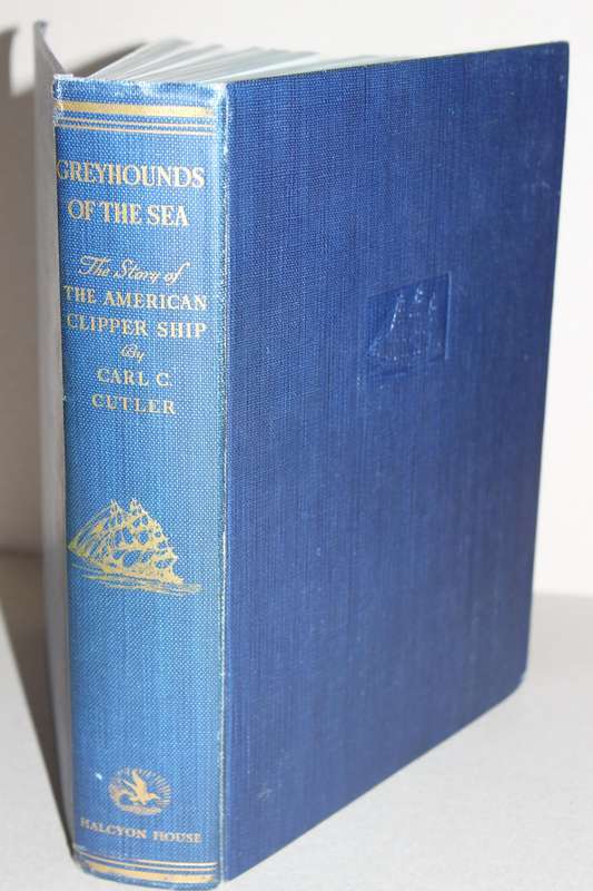 GREYHOUNDS OF THE SEA (The  Story of The American Cllipper Ship  by Carl C. Cutler