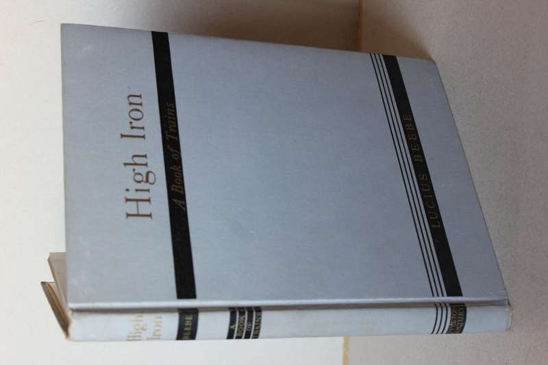 HIGH IRON  A Book of Trains  by Lucius Beebe