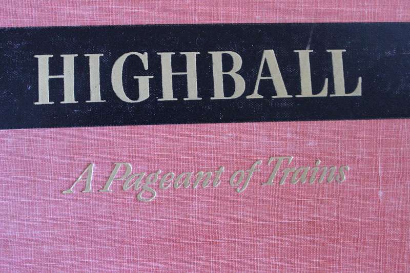 HIGHBALL  A Pageant of Trains  by Lucius Beebe