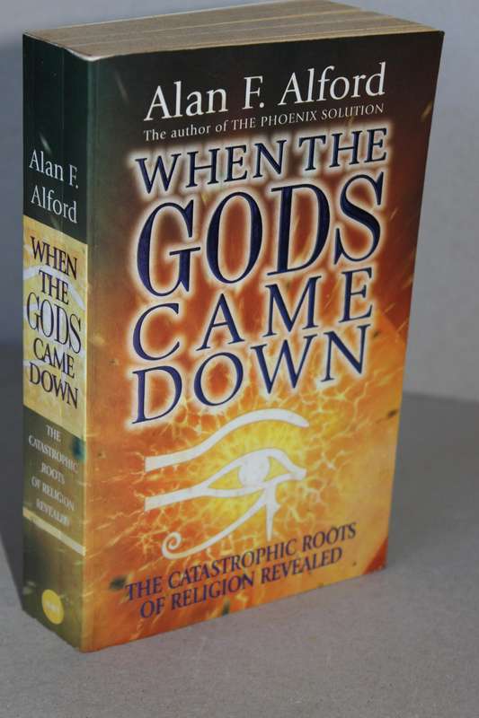 WHEN THE GODS CAME DOWN  by Alan F. Alford (Catastrophic Roots of Religion Revealed)