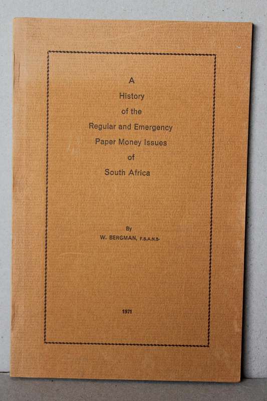 A HISTORY OF THE REGULAR AND EMERGENCY PAPER MONEY ISSUES OF SOUTH AFRICA by W Bergman