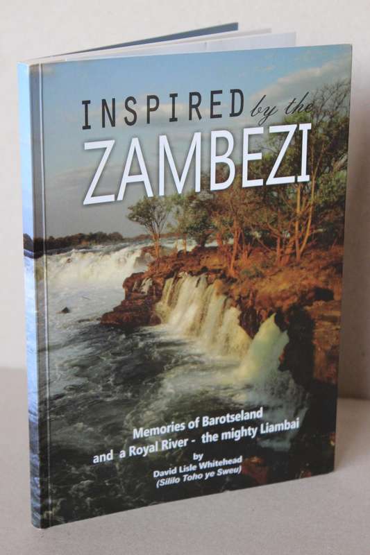 INSPIRED BY THE ZAMBEZI by David Lisle Whitehead  Memories of Barotseland and a Royal River -Liambai