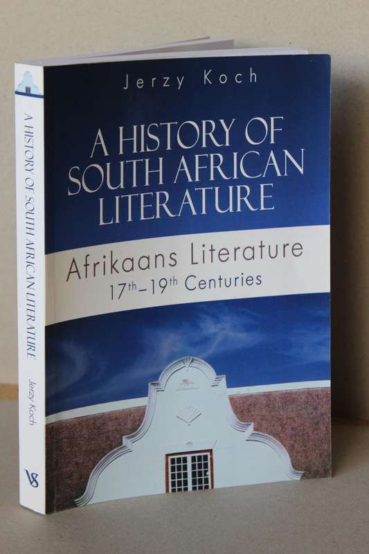 HISTORY OF SOUTH AFRICAN LITERATURE  Afrikaans Literature 17th-19th Centuries  by Jerzy Koch