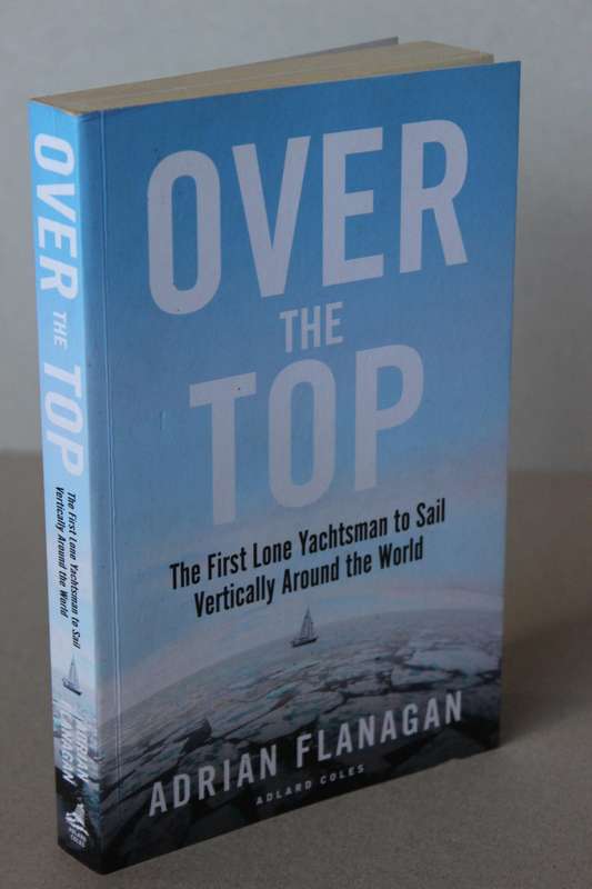 OVER THE TOP by Adrian Flanagan (First Lone Yachtsman to Sail Vertically Around The World)