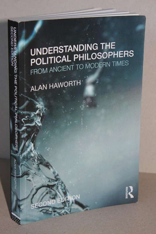 UNDERSTANDING THE POLITICAL PHILOSOPHERS  FROM ANCIENT TO MODERN TIMES  by Alan Haworth