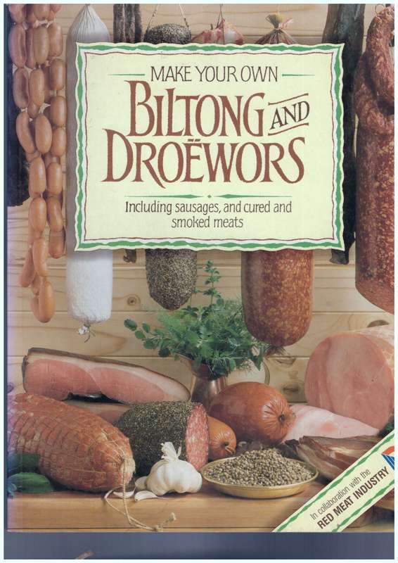 Make Your Own Biltong and Droewors Including Sausages, and Cured and Smoked Meat