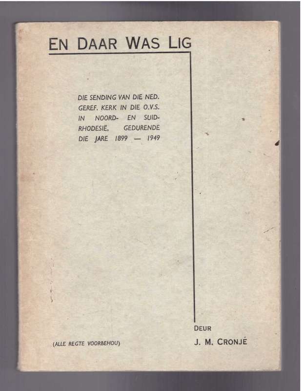 En Daar Was Lig, die sending van die Ned. Geref. kerk in Noord en Suid-Rhodesia, 1899-1949