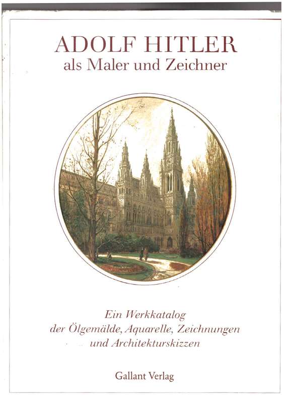 Adolf Hitler als Maler und Zeichner. Ein Werkkatalog der Ölgemälde, Aquarelle, Zeichnungen und....