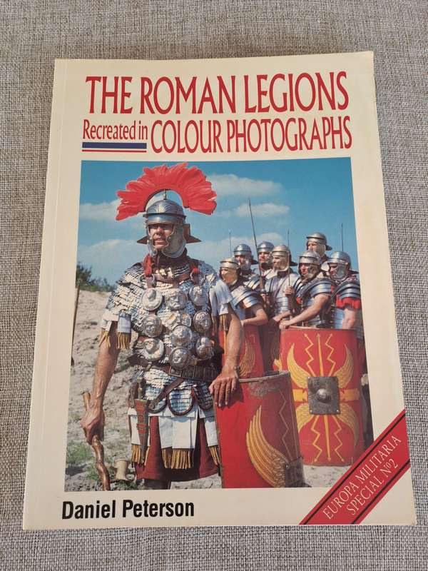 The Roman Legions Recreated in Colour - Daniel Peterson