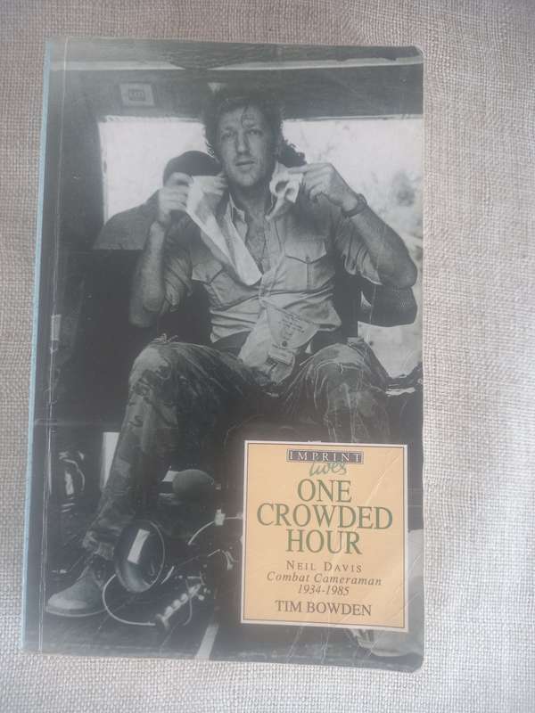 One Crowded Hour - Neil Davis - Combat Cameraman 1934 - 1985 - Tim Bowden