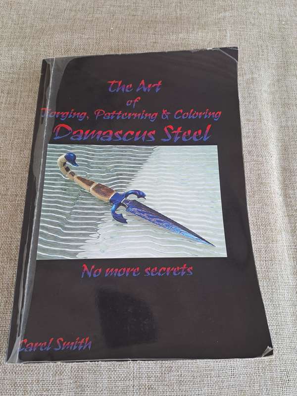 The Art of Forging, Patterning & Coloring Damascus Steel - Carel Smith