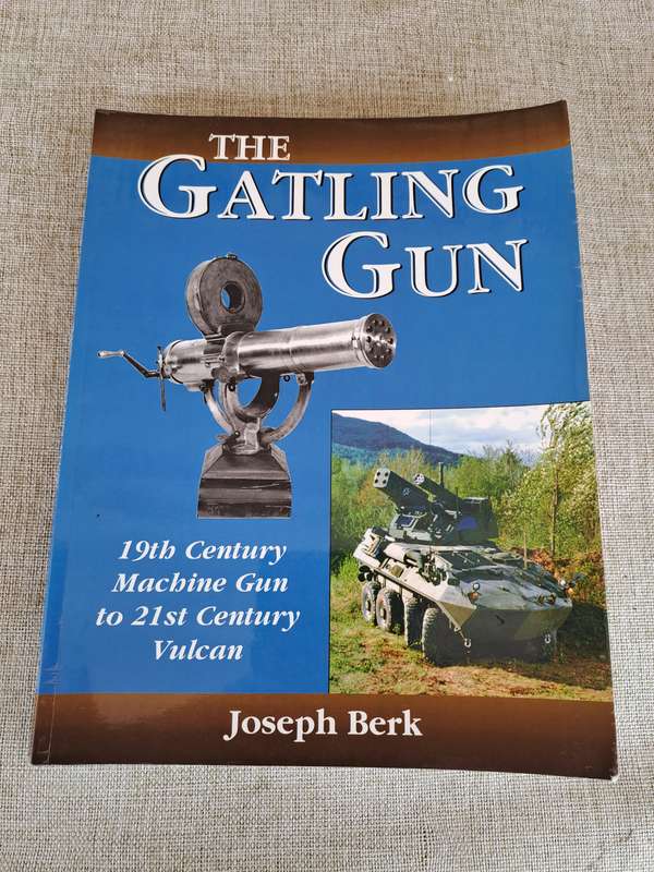 The Gatling Gun: 19th Century Machine Gun to 21st Century Vulcan - Joseph Berk