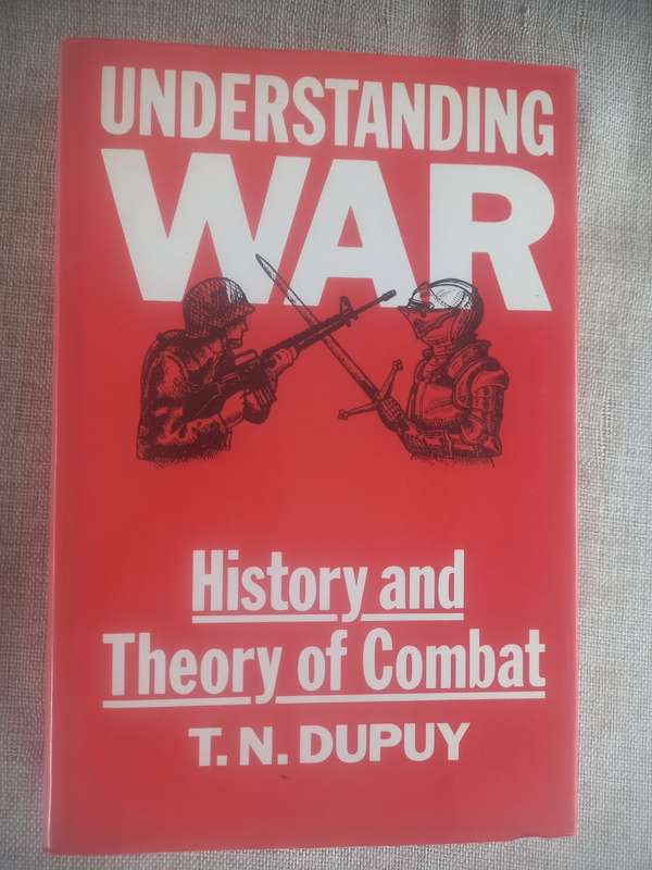 Understanding War: History and a Theory of Combat - T N Dupuy