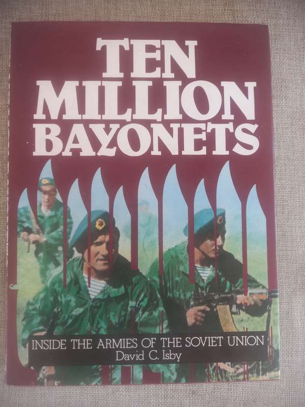 Ten Million Bayonets - Inside the Armies of the Soviet Union - David C Isby
