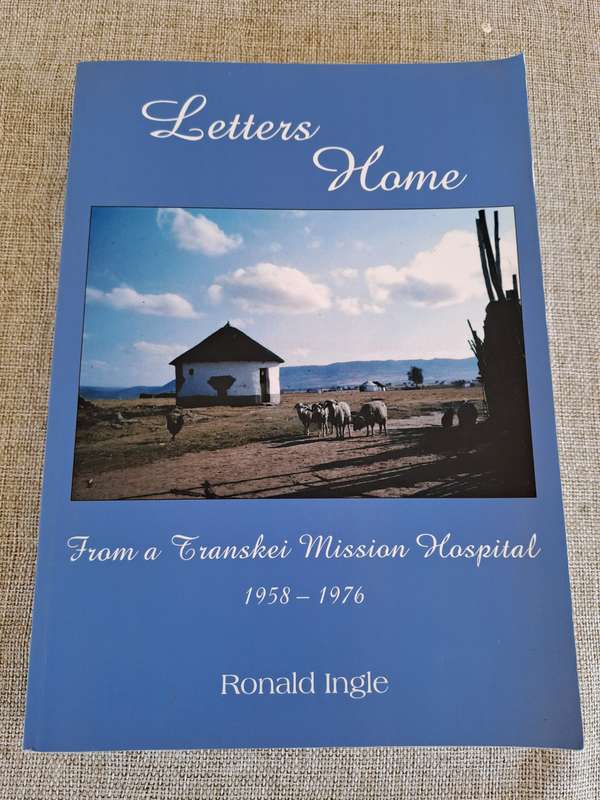 Letters Home from a Transkei Mission Hospital 1958 - 1976 - Ronald Ingle