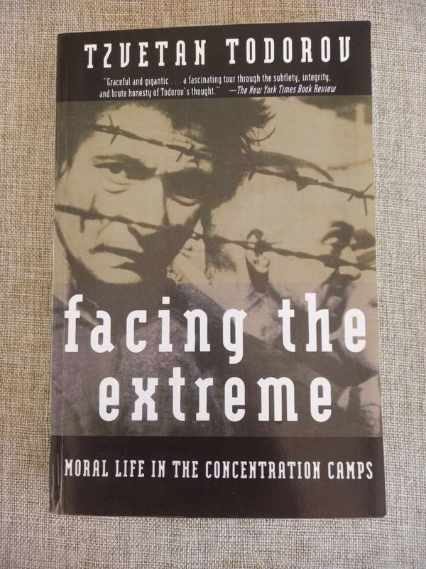 Facing The Extreme: Moral Life in the Concentration Camps - Tzvetan Todorov