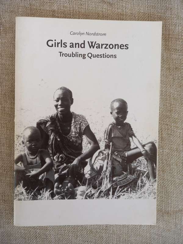 Girls and Warzones: Troubling Questions - Carolyn Nordstrom