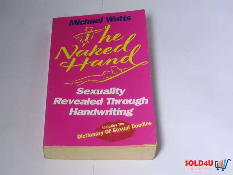 The Naked Hand: Sexuality Revealed Through Handwriting by Michael Watts