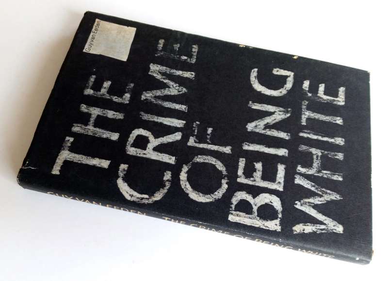 The Crime of Being White, by Guy van Eeden. Published by Nasionale Boekhandel Bpk, 1965.