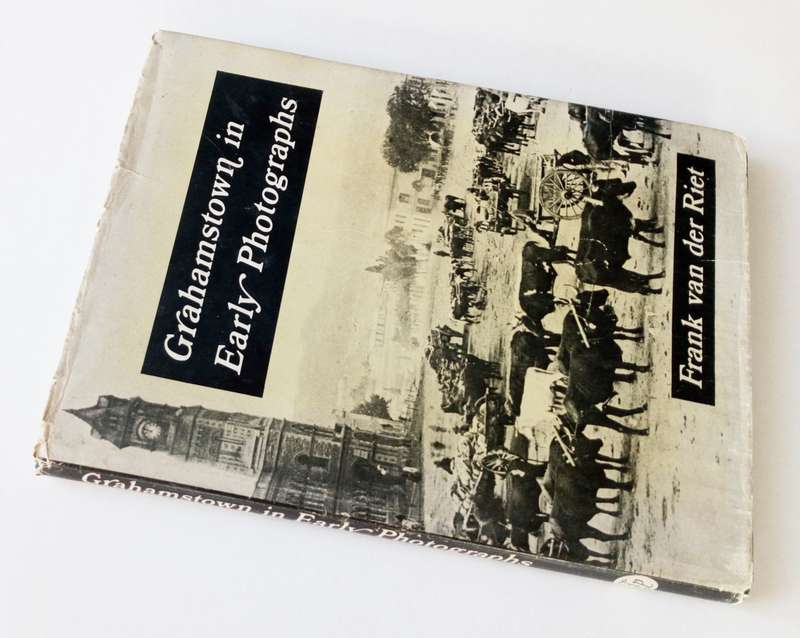 Grahamstown in Early Photographs, by Frank van der Riet. Published by David Philip Publisher, 1974.