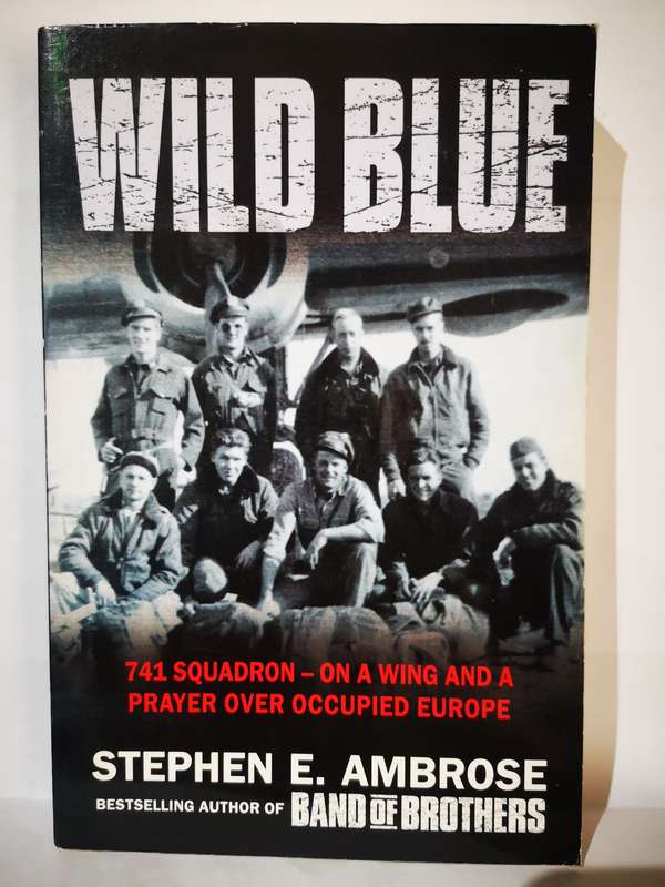 Wild Blue - 741 Squadron - By Stephen E Ambrose (Book)