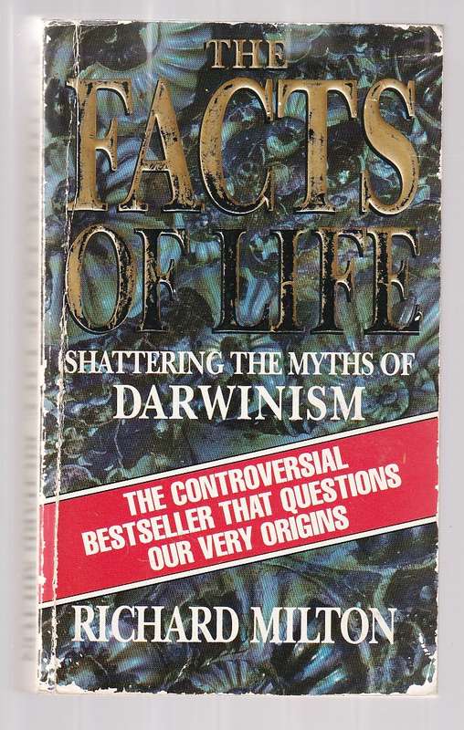 The Facts of Life - Richard Milton - Shattering the myths of Darwinism