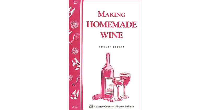 Making Homemade Wine - Storey's Country Wisdom Bulletin A-75
