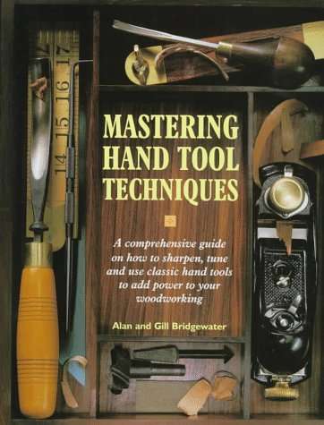 Mastering Hand Tool Techniques - A Comprehensive Guide on How to Sharpen, Tune and Use Classic Hand