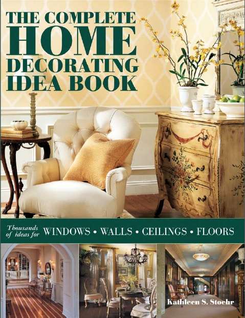 The Complete Home Decorating Idea Book - Kathleen S. Stoehr