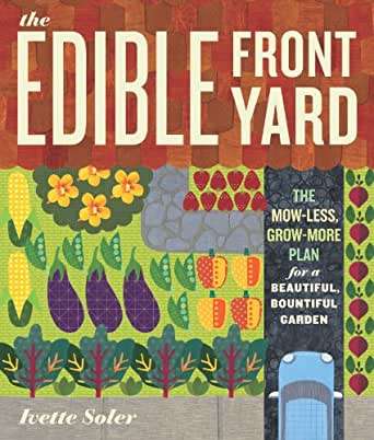 The Edible Front Yard - The Mow-Less, Grow-More Plan for a Beautiful, Bountiful Garden