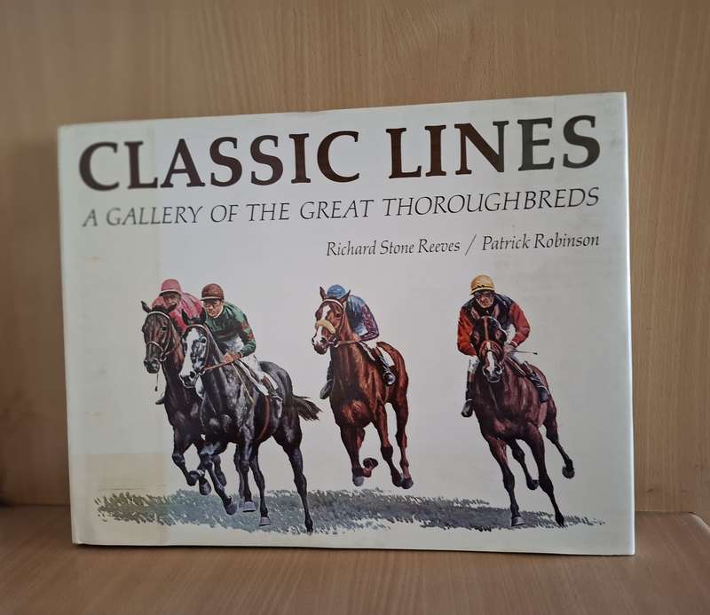 Classic Lines - A Gallery of The Great Thoroughbreds : Richard Stone Reeves/Patrick Robinson