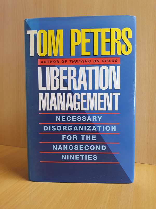 Liberation Management - Necessary Disorder for the Nanosecond Nineties: Tom Peters  (Hardcover)