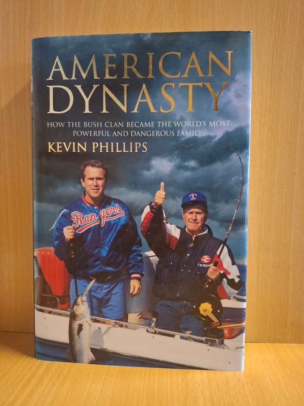 American Dynasty - How the Bush Clan Became the Most Powerful & Dangerous Family: Kevin  Phillips