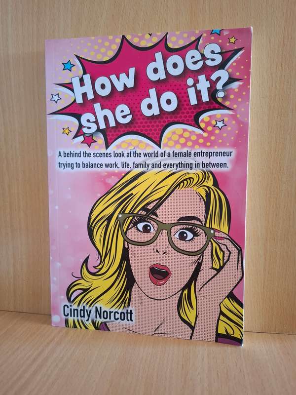 How Does She Do It? - A Behind The Scenes Look At The World Of A Female Entrepreneur: Cindy Norcott