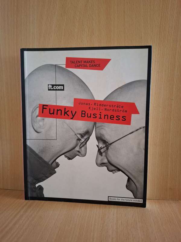 Funky Business: Talent Makes Capital Dance  Kjell A. Nordström ,  Jonas Ridderstråle (Paperback)