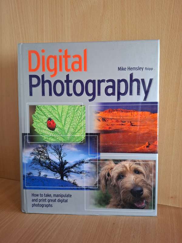 Digital Photography - How to take, manipulate and print great digital photographs: Mike Hemsley