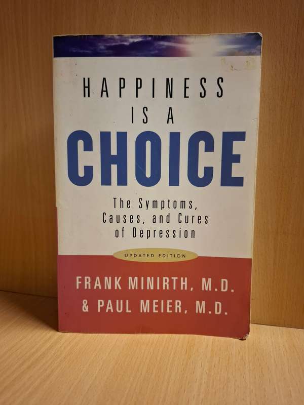 Happiness is a Choice - The Symptoms, Causes and Cures of Depression: Frank Minirth, Paul Meier