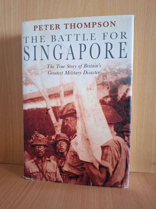 The Battle for Singapore - The True Story of Britain`s Greatest Military Disaster: Peter Thompson