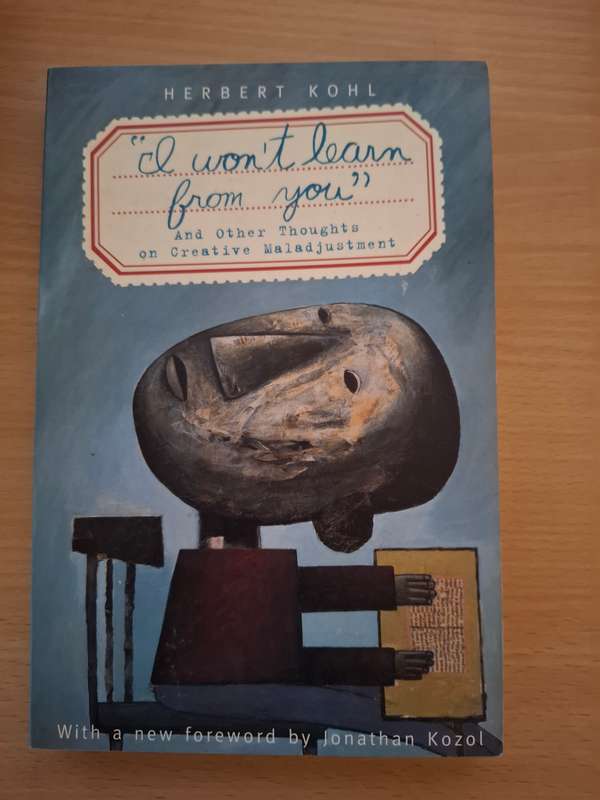 I Won`t Learn From You and Other Thoughts on Creative Maladjustment: Herbert Kohl (Paperback)