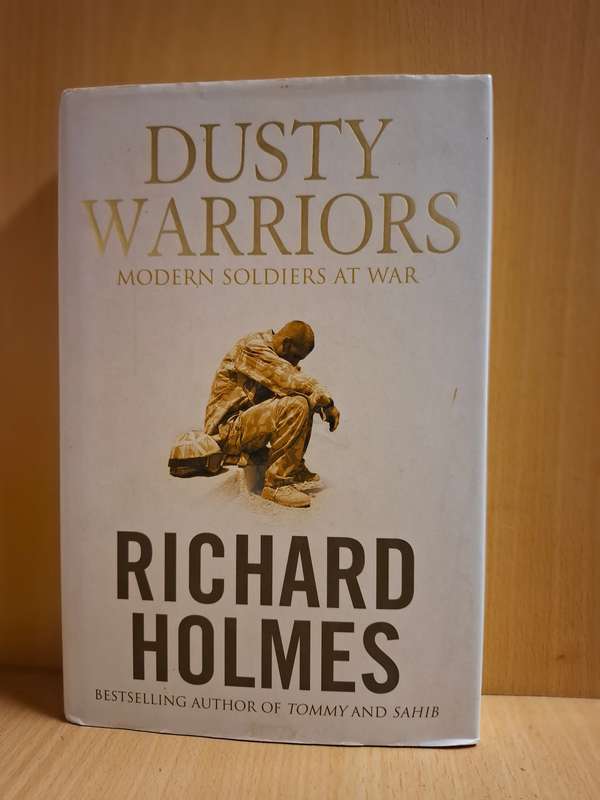 Dusty Warriors: Modern Soldiers at War by Richard Holmes (Hardcover)