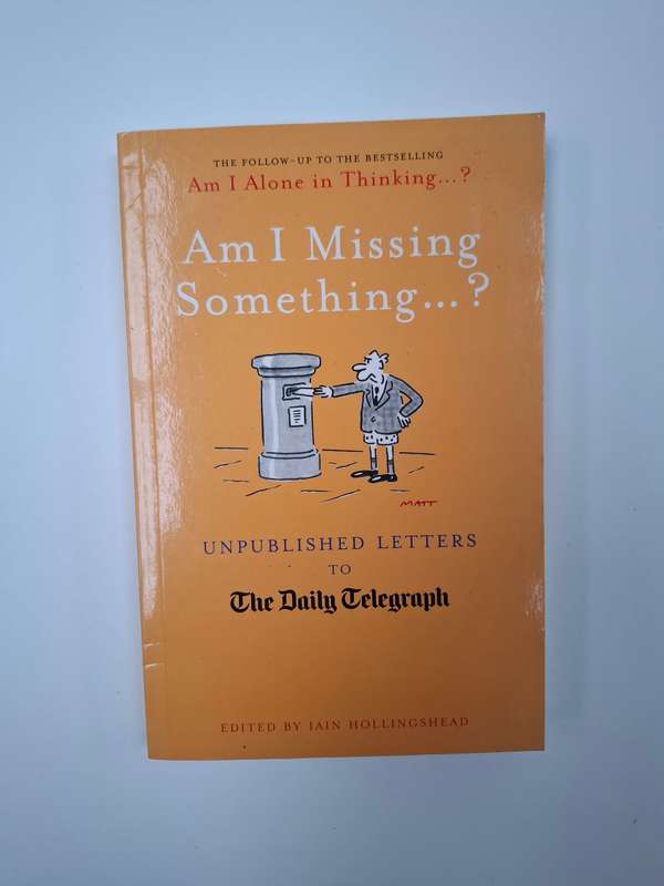 Am I Missing Something...? Unpublished Letters to The Daily Telegraph : Iain Hollingshead  (Paperbac