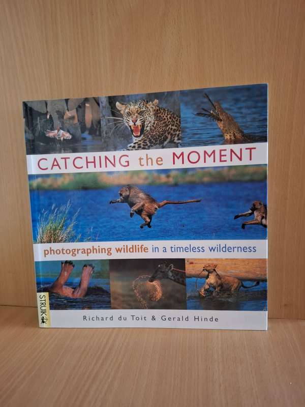 Catching the Moment Photographing Wildlife in a Timeless Wilderrness: Richard du Toit