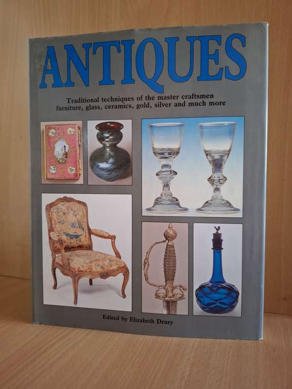 Antiques - Traditional techniques of the master craftsmen furniture, glass.ceramics: Elizabeth Drury